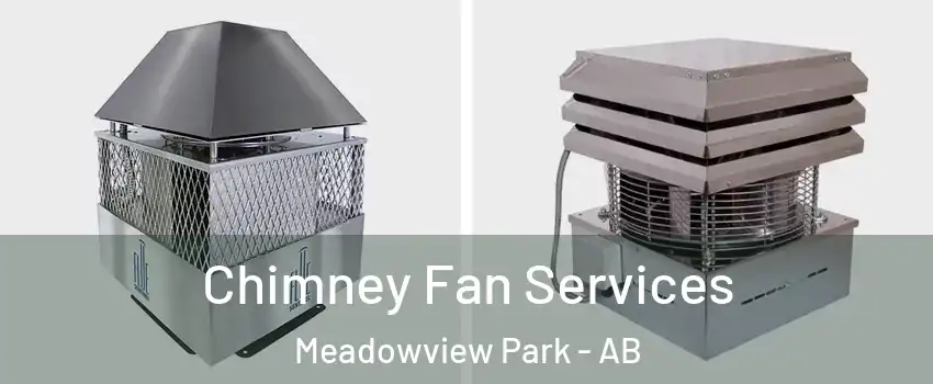  Chimney Fan Services Meadowview Park - AB