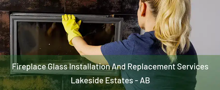  Fireplace Glass Installation And Replacement Services Lakeside Estates - AB