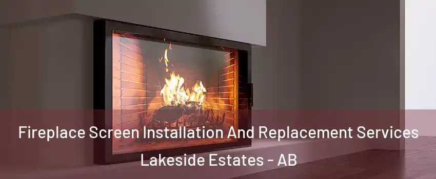  Fireplace Screen Installation And Replacement Services Lakeside Estates - AB
