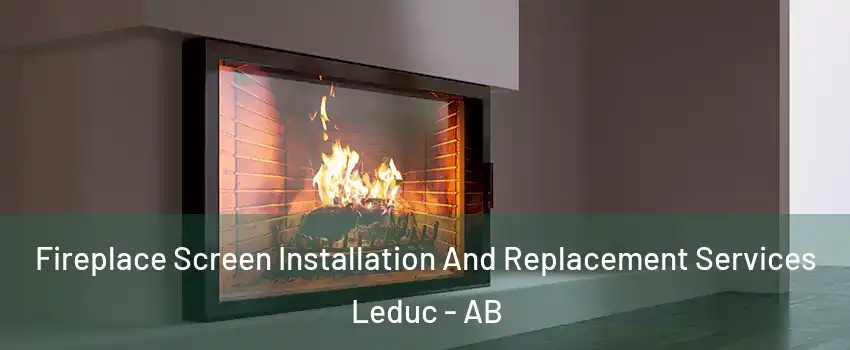 Fireplace Screen Installation And Replacement Services Leduc - AB