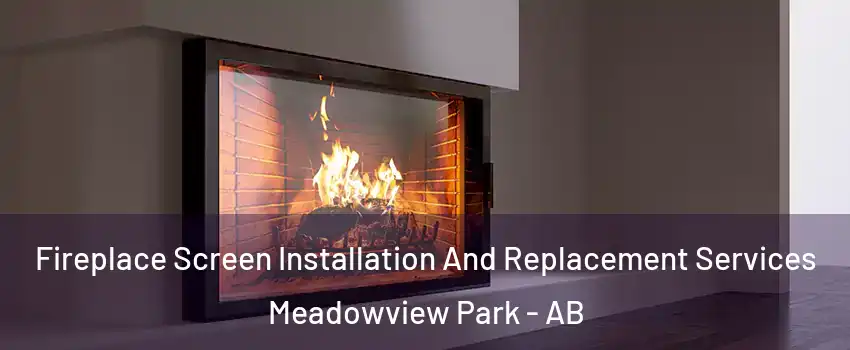  Fireplace Screen Installation And Replacement Services Meadowview Park - AB