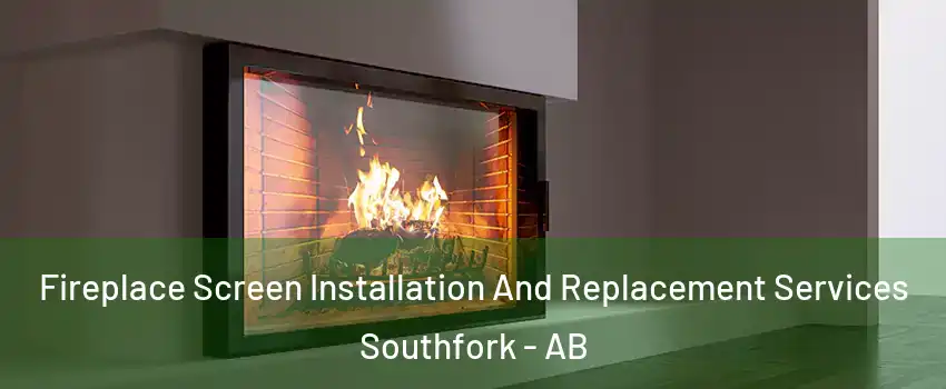  Fireplace Screen Installation And Replacement Services Southfork - AB