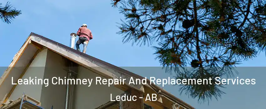  Leaking Chimney Repair And Replacement Services Leduc - AB
