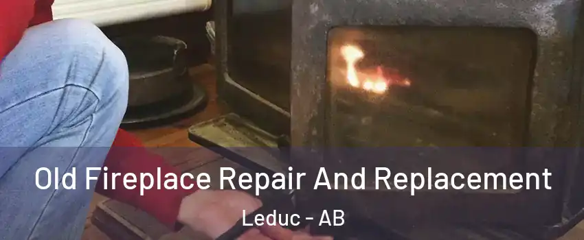  Old Fireplace Repair And Replacement Leduc - AB