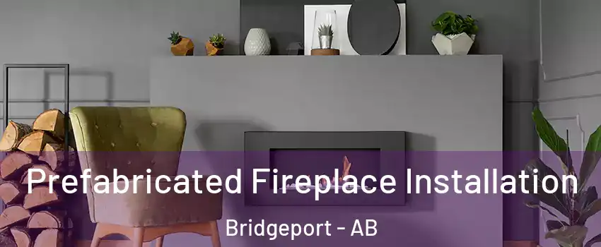  Prefabricated Fireplace Installation Bridgeport - AB