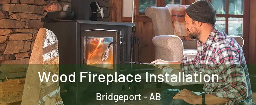  Wood Fireplace Installation Bridgeport - AB