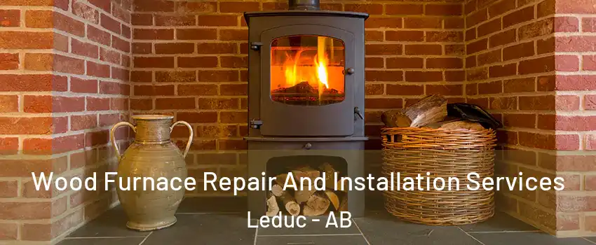  Wood Furnace Repair And Installation Services Leduc - AB